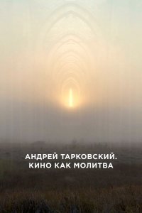 Андрей Тарковский. Кино как молитва (фильм 2019)